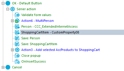 OK - Default autton Server action Validate form values Actions - MultiPerson Person - CCC_ExtendedInternetAccess a Shoppingcattltem - CustomPrope'ty08 Save: Person Save: ShoppingCartItem Action3 - Add selected AccProducts to ShoppingCart Close popup OnlnsertSuccess Cancel 